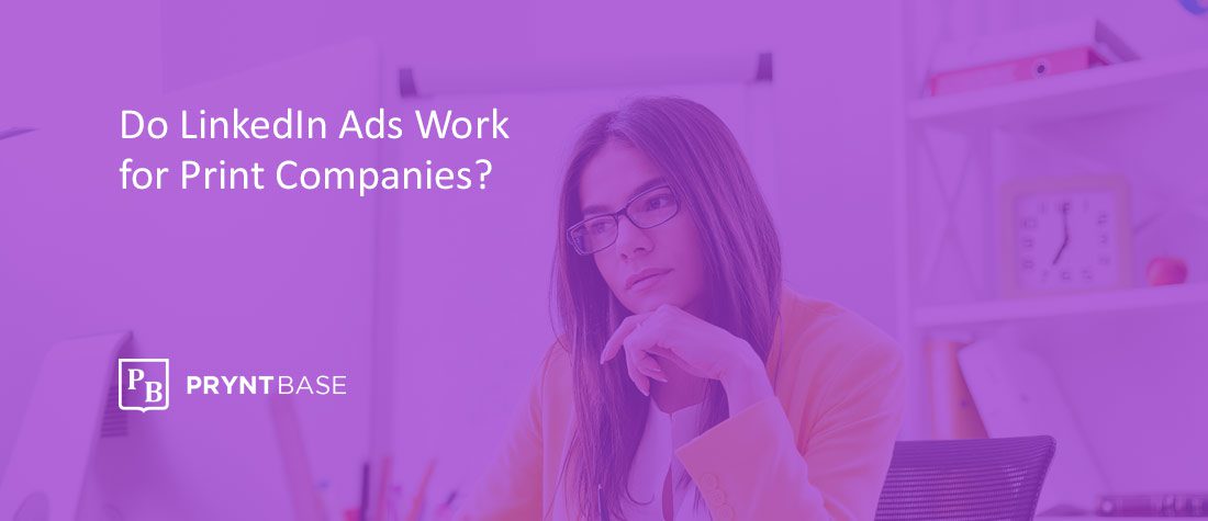 Do LinkedIn Ads Work for Print Companies?