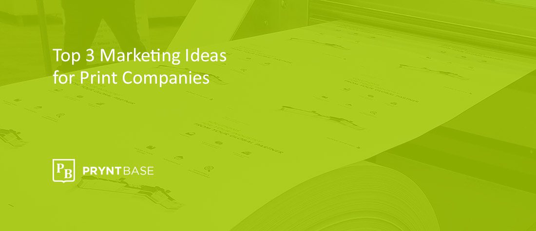 The Top 3 Marketing Ideas for Print Companies