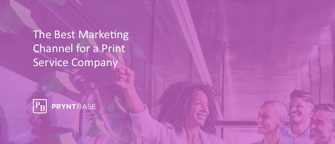 What’s The Best Marketing Channel for Print Companies?